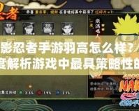 火影忍者手游羽高怎么樣？深度解析游戲中最具策略性的角色之一