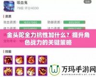 金頭陀全力抗性加什么？提升角色戰力的關鍵策略