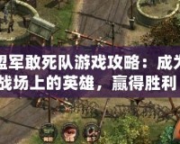 盟軍敢死隊游戲攻略：成為戰場上的英雄，贏得勝利！