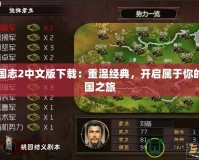 三國志2中文版下載：重溫經典，開啟屬于你的三國之旅