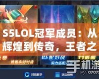 S5LOL冠軍成員：從輝煌到傳奇，王者之路的背后