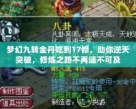 夢幻九轉金丹吃到17修，助你逆天突破，修煉之路不再遙不可及