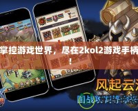 掌控游戲世界，盡在2kol2游戲手柄！