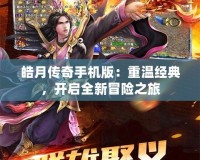 皓月傳奇手機版：重溫經典，開啟全新冒險之旅