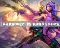 《英雄聯盟CD符文：提升技能釋放的核心秘笈》