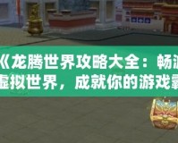 《龍騰世界攻略大全：暢游虛擬世界，成就你的游戲霸業(yè)》