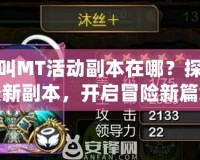 我叫MT活動副本在哪？探索最新副本，開啟冒險新篇章！