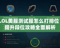 LOL美服測試服怎么打排位？提升段位攻略全面解析