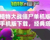 植物大戰僵尸單機版手機版下載，經典塔防游戲帶你重溫童年回憶