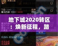 地下城2020轉(zhuǎn)區(qū)：煥新征程，踏上全新冒險之路！