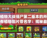 植物大戰僵尸第二版本的所有植物圖片帶名字：揭秘最強植物陣容！