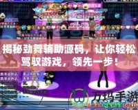 揭秘勁舞輔助源碼，讓你輕松駕馭游戲，領先一步！