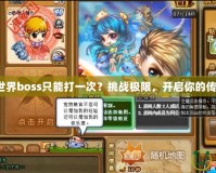 彈彈堂世界boss只能打一次？挑戰極限，開啟你的傳奇之路！