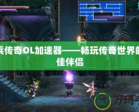 神兵傳奇OL加速器——暢玩傳奇世界的最佳伴侶