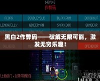 黑白2作弊碼——破解無限可能，激發無窮樂趣！