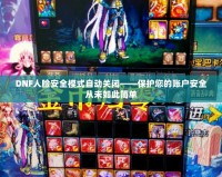 DNF人臉安全模式自動關閉——保護您的賬戶安全從未如此簡單