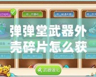 彈彈堂武器外殼碎片怎么獲得？探索多種途徑，助你輕松打造強(qiáng)力武器