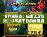 《神鬼傳奇：探索無盡冒險，書寫屬于你的傳奇篇章》