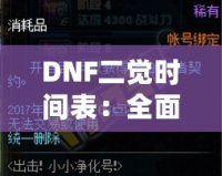 DNF二覺時間表：全面掌握各職業覺醒時間，助你輕松提升戰力！