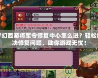夢(mèng)幻西游將軍令修復(fù)中心怎么進(jìn)？輕松解決修復(fù)問題，助你游戲無憂！