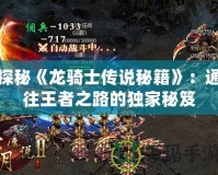 探秘《龍騎士傳說秘籍》：通往王者之路的獨家秘笈
