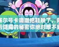 賽爾號卡璐璐把鞋脫了，背后隱藏的秘密你絕對想不到！