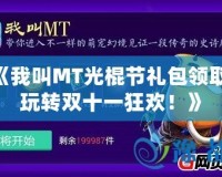 《我叫MT光棍節禮包領取，玩轉雙十一狂歡！》