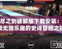 無盡之劍破解版下載安裝：解鎖無限樂趣的史詩冒險之旅