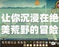 讓你沉浸在絕美荒野的冒險世界——《饑荒》下載APP帶你挑戰生存極限