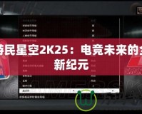 游民星空2K25：電競未來的全新紀(jì)元