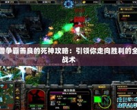 魔獸爭霸善良的死神攻略：引領你走向勝利的全新戰術