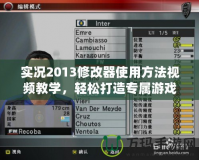 實(shí)況2013修改器使用方法視頻教學(xué)，輕松打造專屬游戲體驗(yàn)！