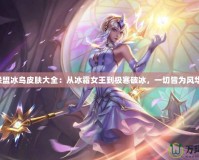 英雄聯(lián)盟冰鳥皮膚大全：從冰霜女王到極寒破冰，一切皆為風華絕代！