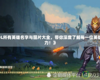 《LOL所有英雄名字與圖片大全，帶你深度了解每一位英雄的魅力！》