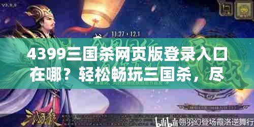 4399三國(guó)殺網(wǎng)頁(yè)版登錄入口在哪？輕松暢玩三國(guó)殺，盡享競(jìng)技樂(lè)趣！