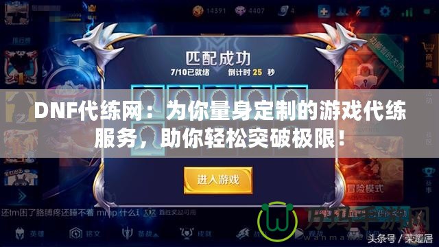 DNF代練網：為你量身定制的游戲代練服務，助你輕松突破極限！