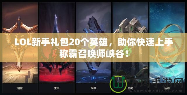 LOL新手禮包20個英雄，助你快速上手稱霸召喚師峽谷！