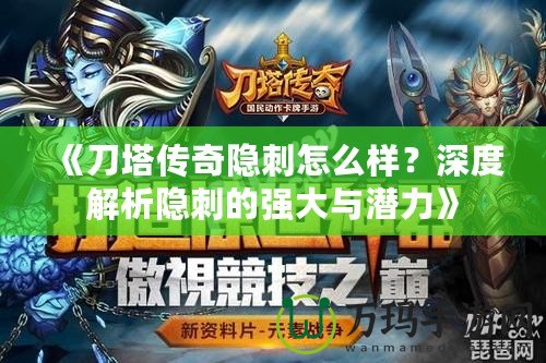 《刀塔傳奇隱刺怎么樣？深度解析隱刺的強大與潛力》