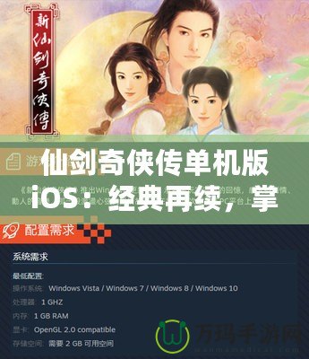 仙劍奇?zhèn)b傳單機版iOS：經典再續(xù)，掌中仙俠夢