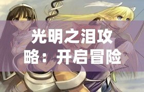 光明之淚攻略：開啟冒險之旅，征服未知的奇幻世界