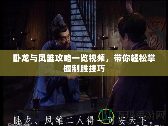 臥龍與鳳雛攻略一覽視頻，帶你輕松掌握制勝技巧
