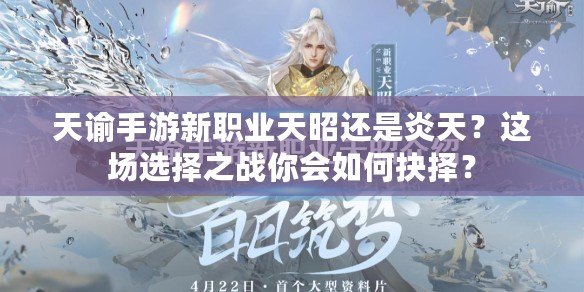 天諭手游新職業天昭還是炎天？這場選擇之戰你會如何抉擇？