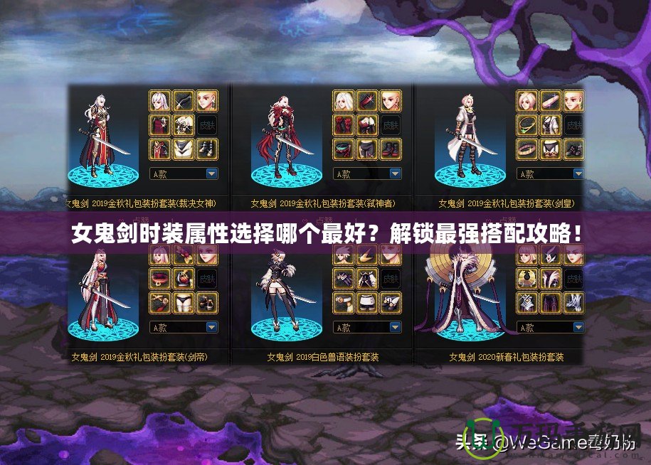女鬼劍時(shí)裝屬性選擇哪個(gè)最好？解鎖最強(qiáng)搭配攻略！