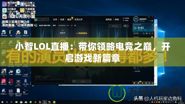 小智LOL直播：帶你領(lǐng)略電競(jìng)之巔，開(kāi)啟游戲新篇章