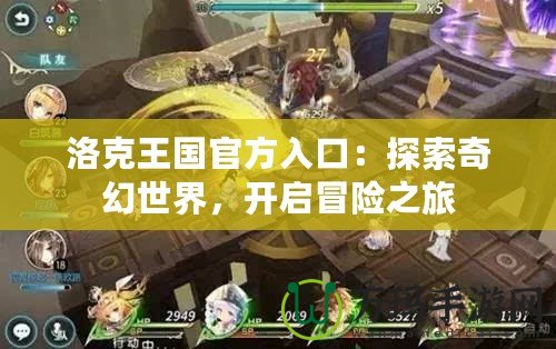洛克王國(guó)官方入口：探索奇幻世界，開(kāi)啟冒險(xiǎn)之旅
