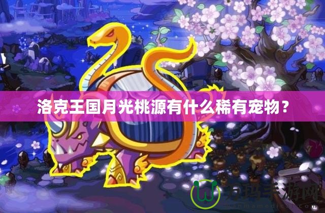 洛克王國(guó)月光桃源有什么稀有寵物？