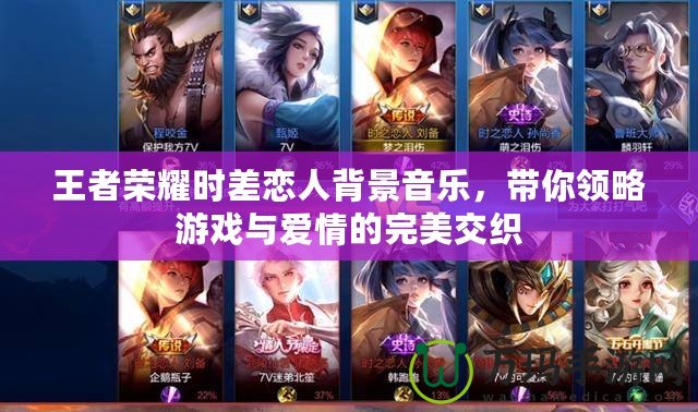 王者榮耀時(shí)差戀人背景音樂，帶你領(lǐng)略游戲與愛情的完美交織