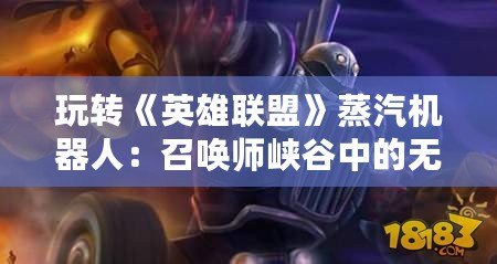 玩轉《英雄聯盟》蒸汽機器人：召喚師峽谷中的無畏重裝