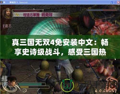 真三國無雙4免安裝中文：暢享史詩級戰斗，感受三國熱血！