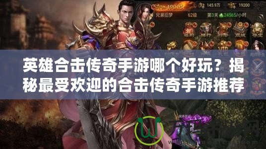 英雄合擊傳奇手游哪個好玩？揭秘最受歡迎的合擊傳奇手游推薦！